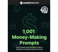 1,001 Money-Making Prompts: The Complete AI & ChatGPT Guide to Business, Investing & Passive Income (1,001 Prompts - The Ultimate Prompt Collection for Creators, Entrepreneurs, and AI Professionals)