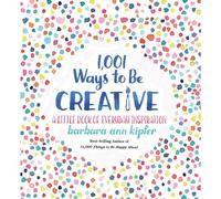 1,001 Ways to Be Creative: A Little Book of Everyday Inspiration