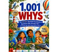 1,001 WHYS: The Full-Color Illustrated Encyclopedia of Questions Kids Actually Ask - and Grown-Ups Don't Know How to Answer