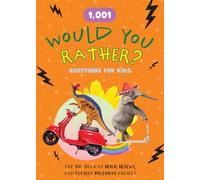 1,001 Would You Rather? Questions for Kids: The Big Book of Wild, Wacky, and Totally Hilarious Choices