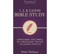 1, 2, & 3 John Bible Study: Unpacking the Simple Yet Profound Truths of John's Epistles