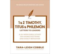1 & 2 Timothy, Titus & Philemon: Letters to Leaders--a 10-W ible Study on Sound Doctrine and Godly Behavior (The Bible Recap Knowing God Series)