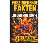 1.300 Faszinierende Fakten für neugierige Köpfe: Überraschendes Wissen über Geschichte, Wissenschaft, Natur, Popkultur und die Welt um uns herum