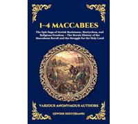 1-4 Maccabees: The Epic Saga of Jewish Resistance, Martyrdom, and Religious Freedom - The Heroic History of the Maccabean Revolt and the Struggle for ... 188 (Library of Alexandria - Esoteric)