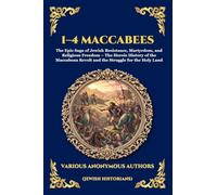 1-4 Maccabees: The Epic Saga of Jewish Resistance, Martyrdom, and Religious Freedom - The Heroic History of the Maccabean Revolt and the Struggle for ... Land: 188 (Library of Alexandria - Esoteric)
