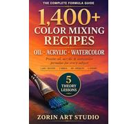 1,400+ Color Mixing Recipes - Oil, Acrylic & Watercolor: Subtitle The Complete Formula Guide for Landscapes, Portraits, Still Life & Flowers - with Color Theory, Value, Graying & Flesh-Tone Mixing