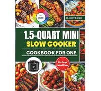 1.5-QUART MINI SLOW COOKER COOKBOOK FOR ONE: Wholesome Delicious Recipes for Simple, Cozy Meals Cooked Just for You.