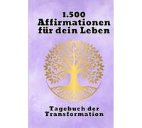 1.500 kraftvolle Affirmationen und 50 Linierte Seiten für Reflexion, Achtsamkeit und Erfolg.Persönlichkeitsentwicklung.: Dein Weg zur inneren Stärke - ... zur Selbstreflexion.Erfolgstagebuch.