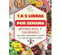 1 a 2 Libras por Semana Método Real y Saludable: Dieta Nutrición y alimentación saludable guia de ejercicios con cardio Fitness Pérdida de pesos bajas en grasas y carbohidratos
