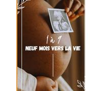 1 à 9, Neuf mois vers la vie: mon cahier de grossesse (E-Book To Go _ Des lectures courtes et inspirantes partout où vous êtes)