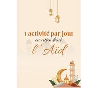 1 activité par jour en attendant l'Aïd: Cahier d'activités Ramadan enfants de maternelle cp ce1