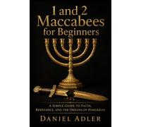 1 and 2 Maccabees for Beginners: A Simple Guide to Faith, Resistance, and the Origins of Hanukkah