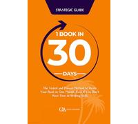 1 Book in 30 days - Strategic Guide: The Tested and Proven Method to Write Your Book in One Month, Even If You Don’t Have Time or Writing Skills