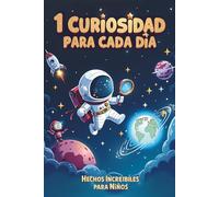 1 Curiosidad para Cada Día: Hechos increíbles para niños curiosos a partir de 6 años, 365 curiosidades del mundo para leer en familia. (1 Chiste, 1 Adivinanza y 1 Curiosidad para cada día)