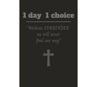 1 Day 1 Choice: "Without surrender we will never find our way"