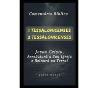 1 e 2 Tessalonicenses: Jesus Cristo, Arrebatará a Igreja e Reinará na Terra