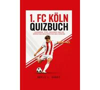1. FC Köln Quizbuch: Legenden, Titel, Rekorde und die größten Geschichten des Vereins