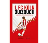 1. FC Köln Quizbuch: Legenden, Titel, Rekorde und die größten Geschichten des Vereins