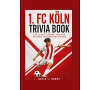 1. FC Köln Trivia Book: The Club’s Legends, Trophies, Records and Greatest Stories