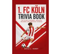 1. FC Köln Trivia Book: The Club’s Legends, Trophies, Records and Greatest Stories