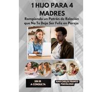 1 HIJO PARA 4 MADRES: Rompiendo un Patrón de Relación que No Te Deja Ser Feliz en Pareja