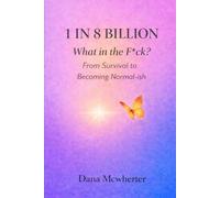 1 in 8 Billion: What in the F*ck? From Survival to Becoming Normal-ish