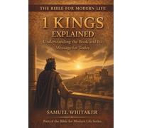 1 Kings Explained: Understanding the Book and Its Message for Today: 16 (The Bible for Modern Life Series)