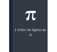 π: 1 millón de dígitos de Pi: Qué es Pi? En 1 millón de dígitos - Libro para amantes de las matemáticas