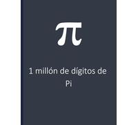 π: 1 millón de dígitos de Pi: Qué es Pi? En 1 millón de dígitos - Libro para amantes de las matemáticas