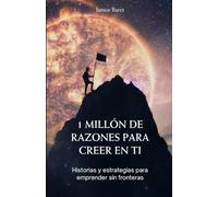 1 Millón de Razones para Creer en Ti: Historias y estrategias para emprender sin fronteras