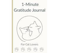 1-Minute Gratitude Journal For Cat Lovers: A 1-Year Daily Practice to Cultivate Positivity, Mindfulness, and Inner Peace - 365+ Simple Prompts for a ... Happier, and More Grateful You | Paw Edition