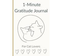 1-Minute Gratitude Journal For Cat Lovers: A 1-Year Daily Practice to Cultivate Positivity, Mindfulness, and Inner Peace - 365+ Simple Prompts for a Calmer, Happier, and More Grateful You