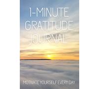 1-Minute Gratitude Journal: Motivate Yourself Every Day: A 1-Year Daily Practice to Cultivate Positivity, Mindfulness, and Inner Peace - 365 Simple Prompts for a Calmer, Happier, and More Grateful You