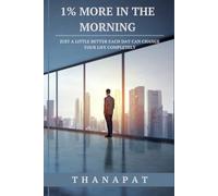 1% MORE IN THE MORNING: JUST A LITTLE BETTER EACH DAY CAN CHANGE YOUR LIFE COMPLETELY