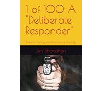 1 of 100 A "Deliberate Responder": Firearms Training and Performance Shooting