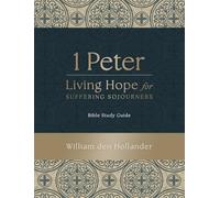 1 Peter: Living Hope for Suffering Sojourners : Bible Study Guide