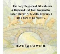 1.The Jolly Beggars of Glenwhisker A Highland Cat Tale Inspired by Robert Burns’ “The Jolly Beggars, I am a bard of no regret”.