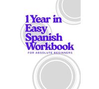 1 Year in Easy Spanish Workbook: For Absolute Beginners