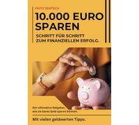 10.000 Euro sparen - Schritt für Schritt zum finanziellen Erfolg.: Der ultimative Ratgeber, wie sie bares Geld sparen können. Mit vielen geldwerten Tipps.