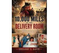 10,000 Miles to the Delivery Room: A US Marine's private journal from the Call to War and his race to get home before the birth of his first child.