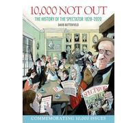 10,000 Not Out: The History of The Spectator 1828 - 2020