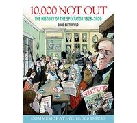 10,000 Not Out: The History of The Spectator 1828 - 2020