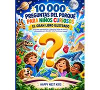 10 000 PREGUNTAS DEL PORQUÉ PARA NIÑOS CURIOSOS - EL GRAN LIBRO ILUSTRADO: Preguntas sorprendentes, respuestas fáciles de entender y actividades para descubrir cómo funciona el mundo