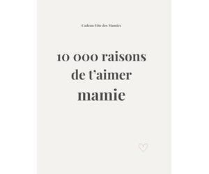 10 000 raisons de t’aimer mamie : Livre à compléter par un enfant - Cadeau pour mamie: Un livre rempli d’amour à personnaliser par votre enfant pour une mamie exceptionnelle (Cadeau Fête des Mères)