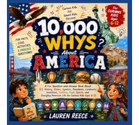 10,000 Whys About America: A Fun Question-and-Answer Book About U.S. History, States, Symbols, Presidents, Landmarks, Inventions, Culture, Food, ... American Life for Curious Kids Ages 6-12