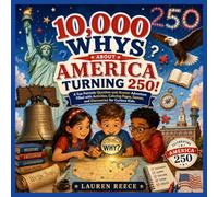 10,000 Whys About America Turning 250: A Fun Patriotic Question-and-Answer Activity Book for Kids Celebrating U.S. History, Freedom, Independence Day, ... Coloring Pages, and America’s 250th Birthday