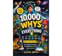 10,000 Whys About Everything: The Complete Encyclopedia for Kids Who Never Stop Asking Questions