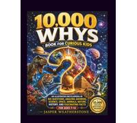 10,000 Whys Book for Curious Kids: An Illustrated Encyclopedia of Big Questions, Amazing Answers, Science, Space, Animals, Nature, History, and Fascinating Facts for Ages 7-12