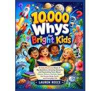 10,000 Whys for Bright Kids: A Fully Illustrated Book of Big Questions, Amazing Answers, and Fascinating Facts About Science, Nature, Animals, Space, the Human Body, Earth, and Everyday Life