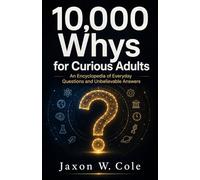 10,000 Whys for Curious Adults: An Encyclopedia of Everyday Questions and Unbelievable Answers
